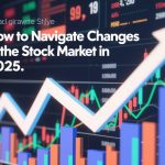 How to Navigate Changes in the Stock Market in 2025